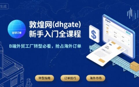 敦煌网(dhgate)新手入门全课程，B端外贸工厂转型必看，抢占海外订单