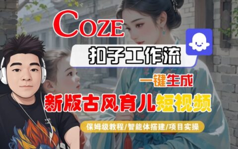 Coze扣子工作流一键生成新版古风育儿短视频，保姆级教程-智能体搭建-项目实操