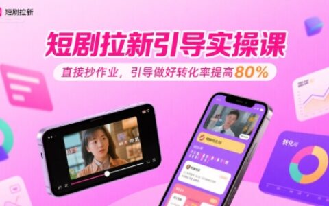 短剧拉新引导实操课，直接抄作业，引导做好转化率提高80%
