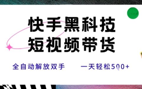 快手黑科技短视频带货，条条原创无脑搬运，新手小白轻松一天5张+【揭秘】