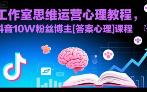工作室思维运营心理教程，抖音10W粉丝博主[答案心理]课程