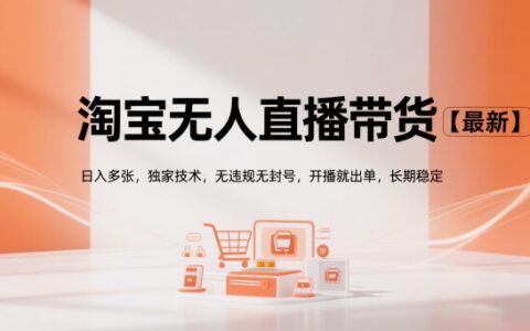 淘宝无人直播带货【最新】，日入多张，独家技术，无违规无封号，开播就出单，长期稳定【揭秘】