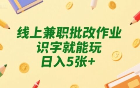 线上兼职批改作业，识字就能玩，日入5张+【揭秘】