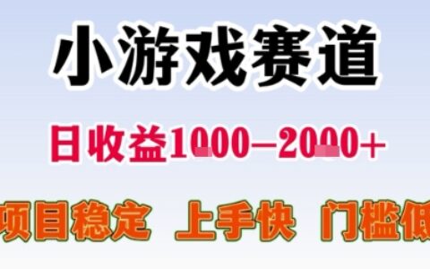 小游戏赛道，一天收益1k-2k+ 稳定项目，门槛低，上手快适合新人小白【揭秘】