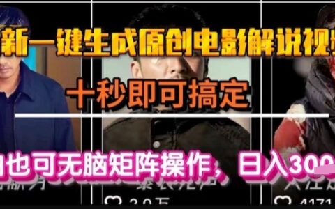 最新一键生成原创电影解说视频，几秒即可搞定， 小白也可无脑矩阵操作，日入1k+【揭秘】