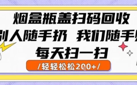 烟盒瓶盖扫码回收，别人随手扔 我们随手挣，闷声发大财，每天扫一扫，轻轻松松2张【揭秘】