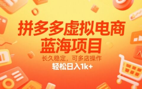 拼多多虚拟电商，蓝海项目，长久稳定，可多店操作，轻松日入1k+