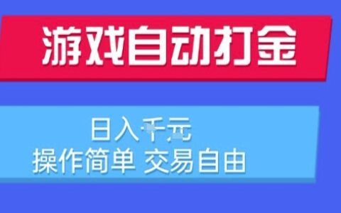 游戏自动打金搬砖项目，日入1k，操作简单，交易自由，适合懒人的副业【揭秘】