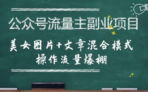 公众号流量主副业项目，美女图片+文章混合模式操作流量爆棚