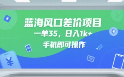 蓝海风口差价项目，一单35，日入1k+，手机即可操作【揭秘】