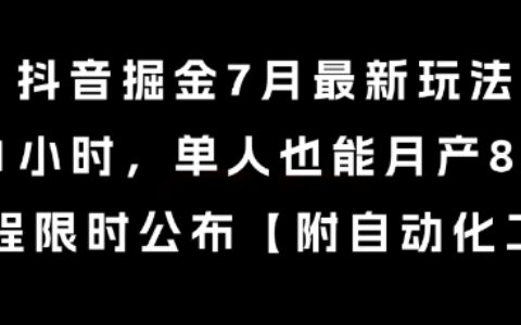 抖音掘金7月最新玩法，每天1小时，单人也能月产8k+，全流程限时公布【揭秘】