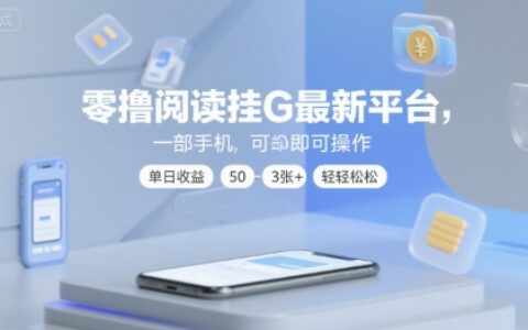 零撸阅读挂G最新平台，一部手机即可操作，单日收益50-3张+轻轻松松【揭秘】