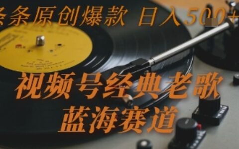 视频号经典老歌，蓝海赛道，日入5张+ 条条原创爆款【揭秘】