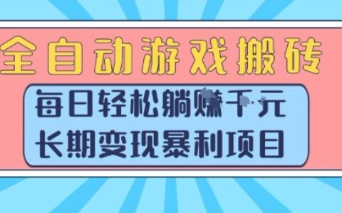 全自动游戏搬砖，每日轻松躺入1k+，长期变现暴利项目【揭秘】