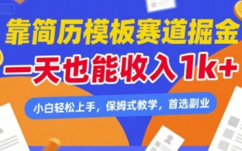 靠简历模板赛道掘金，一天也能收入1k+，小白轻松上手，保姆式教学，首选副业【揭秘】