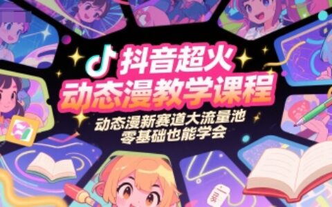 抖音超火动态漫教学课程，动态漫新赛道大流量池，零基础也能学会
