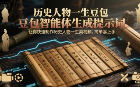 历史人物一生豆包智能体生成提示词，让你快速制作历史人物一生类视频，简单易上手