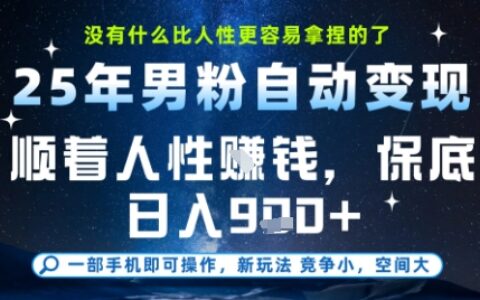 没什么比顺着人性挣钱更简单的了，男粉全自动变现，保底日入9张+【揭秘】