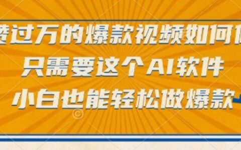 点赞过万的爆款视频如何做？只需要这个AI软件，小白也能轻松做爆款【揭秘】