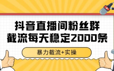 抖音直播间粉丝群暴力截流，一台电脑每天稳定2000条数据【揭秘】