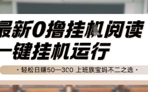 最新0撸挂G阅读，无需任何操作，一键挂机运行 轻松日入50—3张，上班族宝妈不二之选【揭秘】