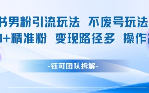 小红书男粉引流玩法不废号玩法日引100男粉变现路径多操作简单
