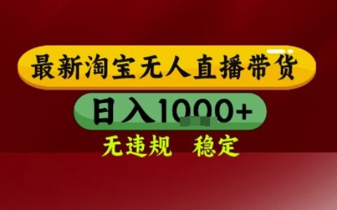 淘宝无人直播带货，独家技术，电脑全天开播，无违规无封号轻松上手，日入1k+【揭秘】