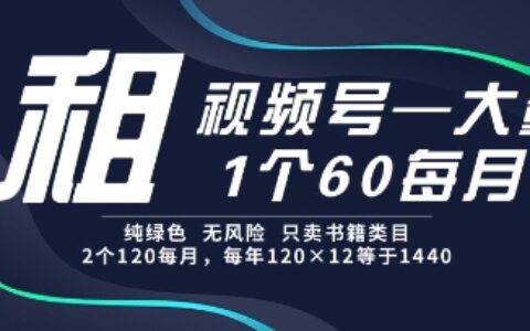 租视频号，一个60每月，2个120.纯绿色、无风险，常年租【揭秘】