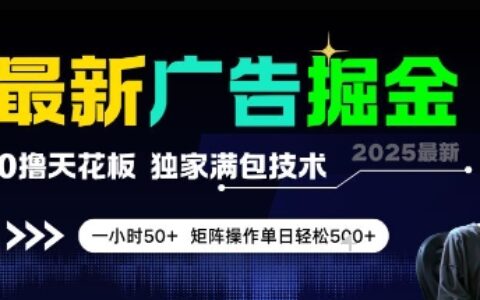 最新广告掘金，0撸天花板，不养机，独家满包技术 一小时50+，矩阵操作单日轻松5张【揭秘】