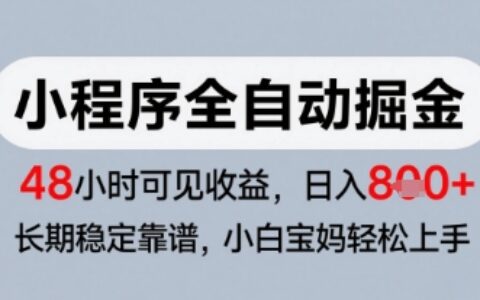 微信小程序全自动掘金，快速见收益，长期稳定靠谱，零基础友好，日入8张【揭秘】