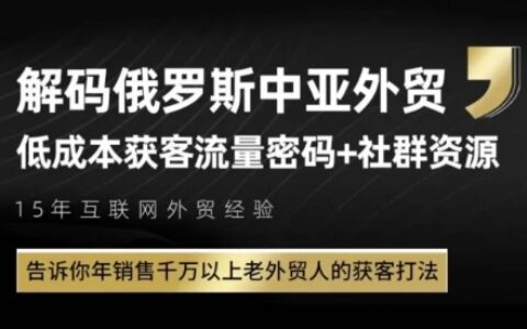 俄罗斯中亚外贸低成本获客流，告诉你年销售千万以上老外贸人的获客打法