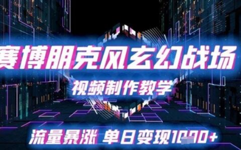 赛博朋克风玄幻战场视频制作教学，流量暴涨单日变现1k+