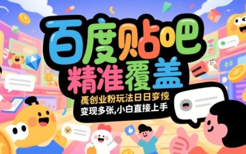 百度贴吧精准覆盖创业粉玩法日变现多张，小白直接上手【揭秘】