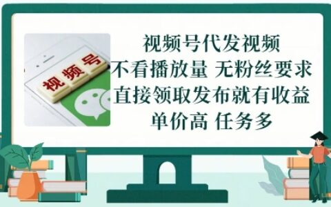 视频号代发视频，无需做视频，无需写文案，不看播放量，无粉丝要求，直接领取发布就有收益【揭秘】