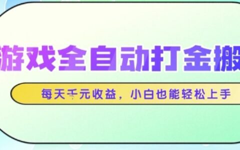 游戏全自动打金搬砖项目，每天收益1k+，小白也能轻松上手，无需人工操作【揭秘】