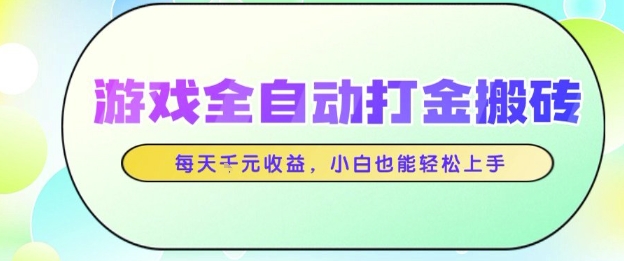 游戏全自动打金搬砖项目，每天收益1k+，小白也能轻松上手，无需人工操作【揭秘】