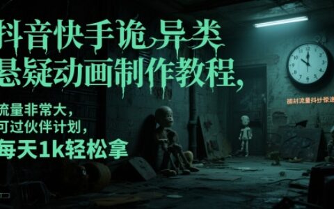 抖音快手诡异类悬疑动画制作教程，流量非常大，可过伙伴计划，每天1k轻松拿
