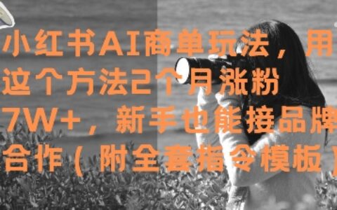 小红书AI商单玩法，用这个方法2个月涨粉7W+，新手也能接品牌合作(附全套指令模板)