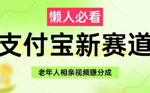 支付宝新赛道，利用老年人相亲视频，挣分成收益，轻松月入过W，操作简单