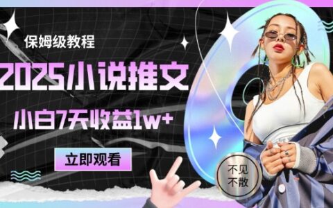 2025小说推文最新玩法，推文保姆级教程，小白7天收益1w+