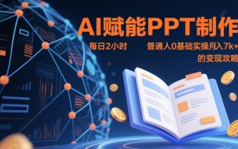 AI赋能PPT制作，每日2小时，普通人0基础实操月入7k+ 的变现攻略