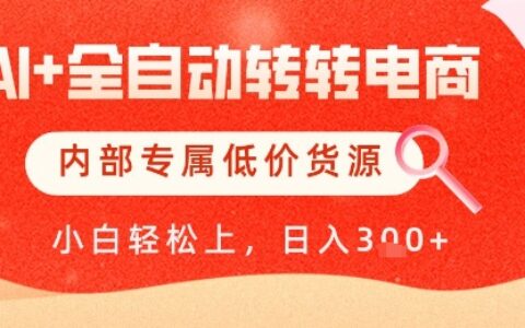 【AI+全自动转转电商】内部专属低价货源，全网首发，单日轻松变现几张【揭秘】