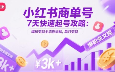 小红书商单号7天快速起号攻略：爆粉变现全流程拆解，单月变现3k+