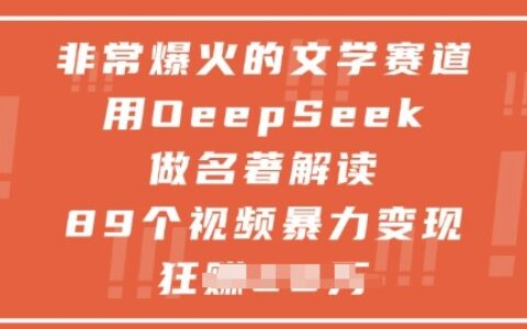 非常爆火的文学赛道，用deepseek做名著解读 ，89个视频暴力变现1w+