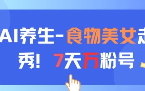 AI养生新玩法，食物美女走秀，7天万粉号