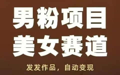 男粉项目美女赛道，发发作品，轻松获流自动变现