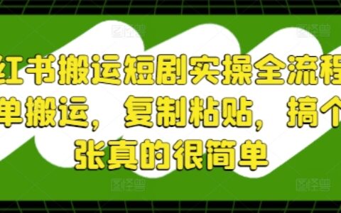 小红书搬运短剧实操全流程，简单搬运，复制粘贴，搞个几张真的很简单