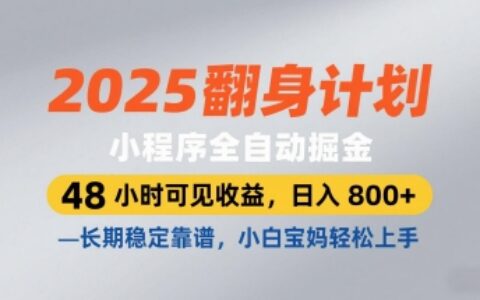 2025翻身计划，小程序全自动掘金，48小时可见收益，日入8张+，长期稳定靠谱，小白宝妈轻松上手【揭秘】