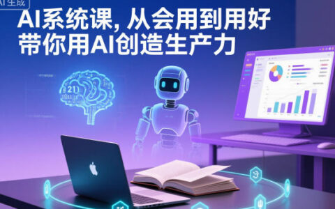 AI系统课，从会用到用好，带你用AI创造生产力