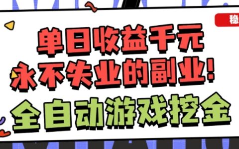 全自动游戏项目，日收益1k+，可批量，小白轻松上手，永不失业的副业！【揭秘】